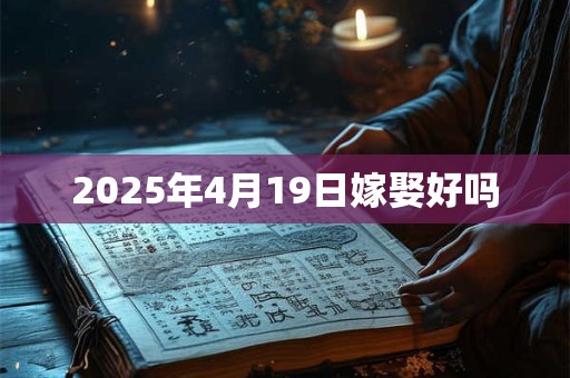 2025年4月19日嫁娶好吗