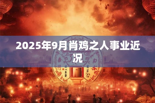 2025年9月肖鸡之人事业近况