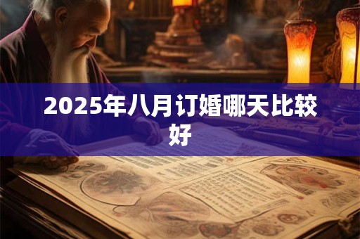 2025年八月订婚哪天比较好