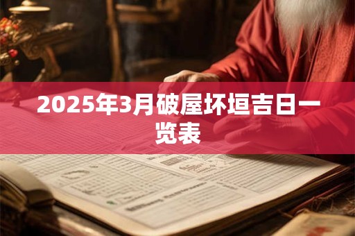 2025年3月破屋坏垣吉日一览表