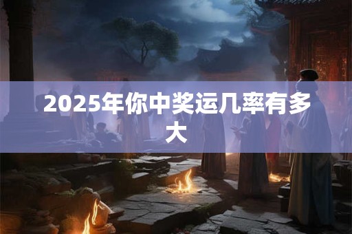 2025年你中奖运几率有多大
