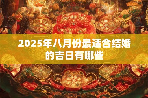 2025年八月份最适合结婚的吉日有哪些