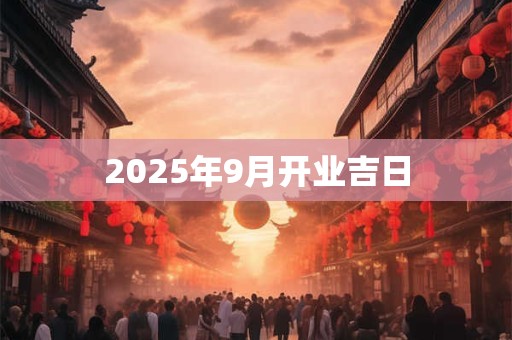 2025年9月开业吉日
