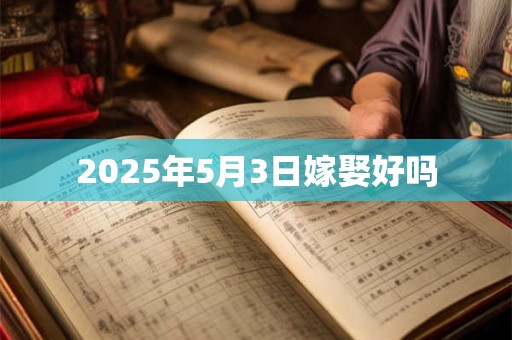 2025年5月3日嫁娶好吗