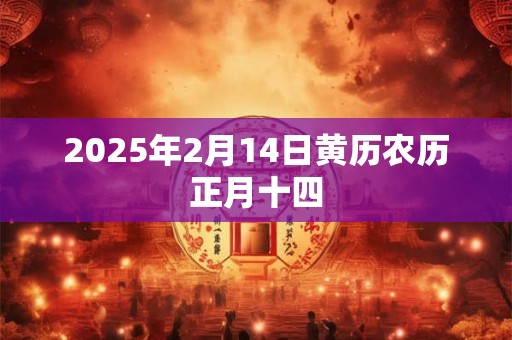 2025年2月14日黄历农历正月十四