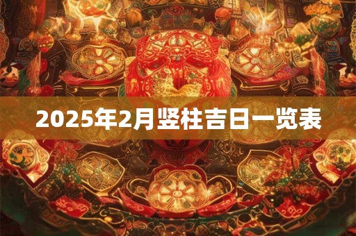 2026年2月竖柱吉日一览表 2026年2月竖柱吉日一览表