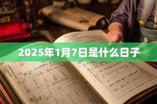 2025年1月7日是什么日子