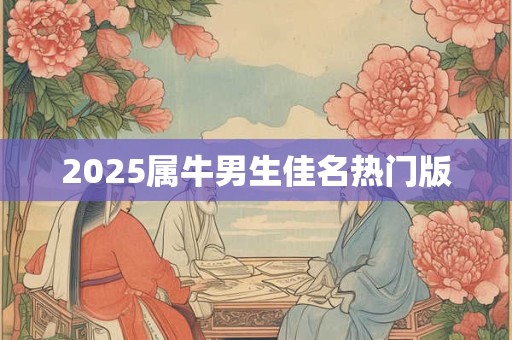 2025属牛男生佳名热门版