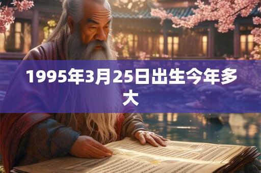 1995年3月25日出生今年多大