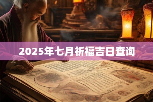 2025年七月祈福吉日查询