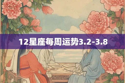 12星座每周运势3.2-3.8