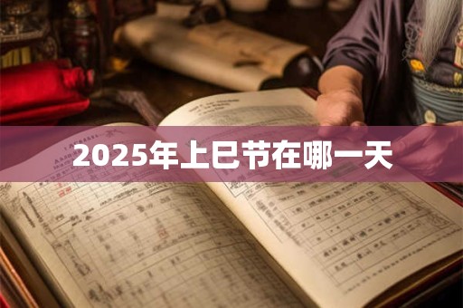 2025年上巳节在哪一天