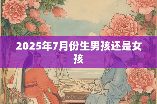2025年7月份生男孩还是女孩