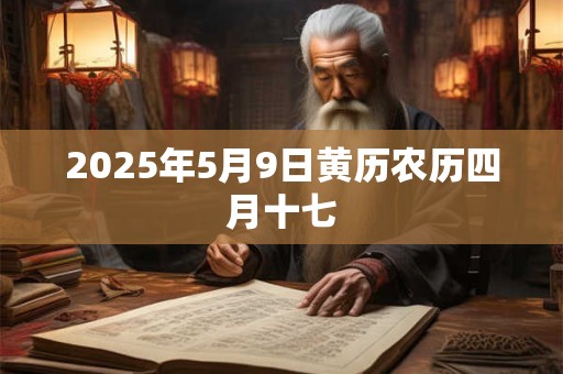 2025年5月9日黄历农历四月十七