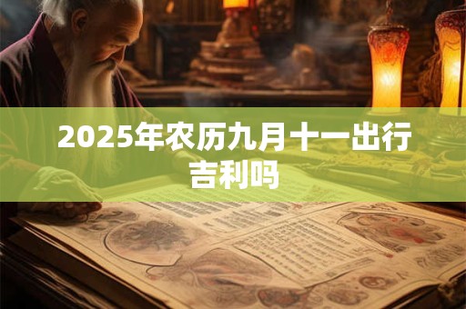 2025年农历九月十一出行吉利吗