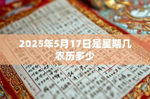 2025年5月17日是星期几农历多少