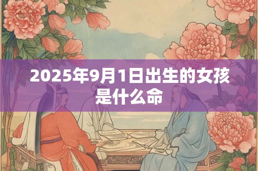 2025年9月1日出生的女孩是什么命