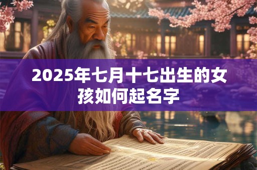 2025年七月十七出生的女孩如何起名字
