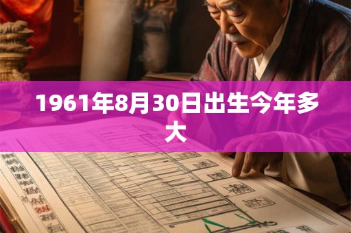 1961年8月30日出生今年多大