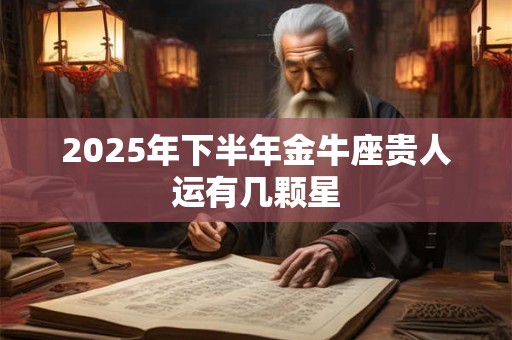 2025年下半年金牛座贵人运有几颗星