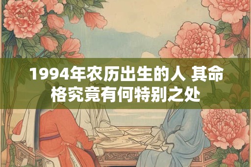 1994年农历出生的人 其命格究竟有何特别之处