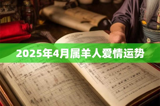 2025年4月属羊人爱情运势