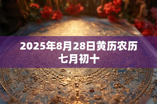 2025年8月28日黄历农历七月初十