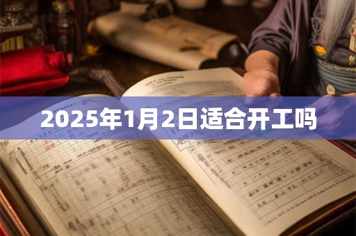 2025年1月2日适合开工吗