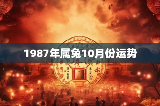 1987年属兔10月份运势
