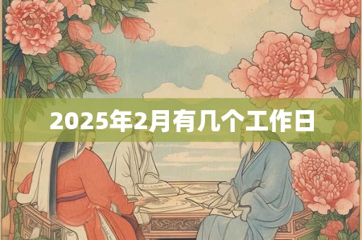 2025年2月有几个工作日