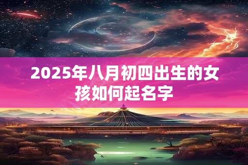 2026年八月初四出生的女孩如何起名字