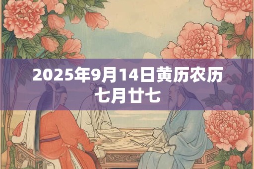 2025年9月14日黄历农历七月廿七