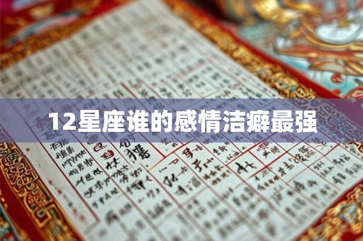 12星座谁的感情洁癖最强