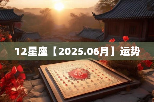 12星座【2025.06月】运势