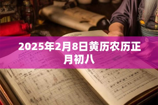 2025年2月8日黄历农历正月初八