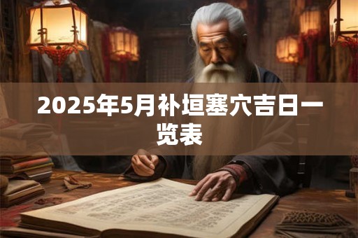 2025年5月补垣塞穴吉日一览表