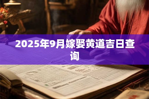 2025年9月嫁娶黄道吉日查询