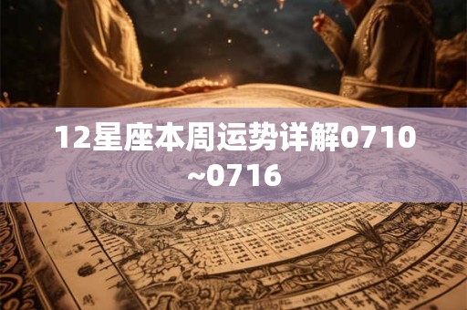 12星座本周运势详解0710~0716