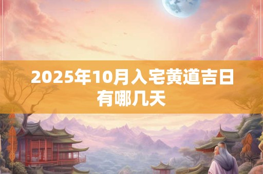 2025年10月入宅黄道吉日有哪几天