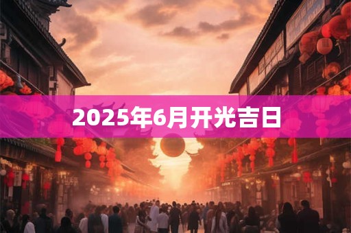 2025年6月开光吉日