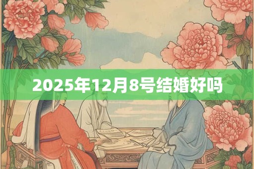 2025年12月8号结婚好吗