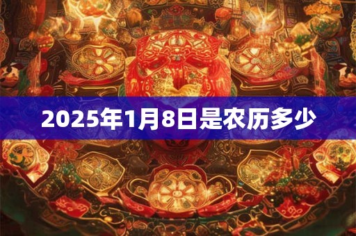 2025年1月8日是农历多少