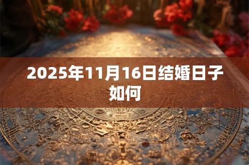 2025年11月16日结婚日子如何