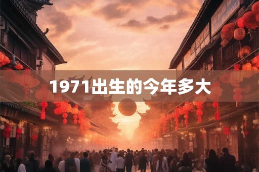 1971出生的今年多大