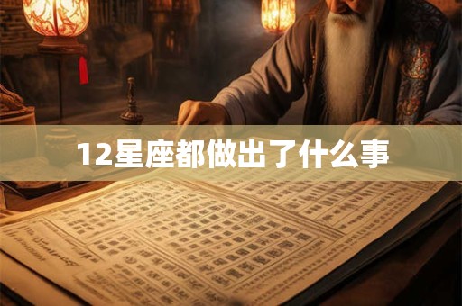12星座都做出了什么事