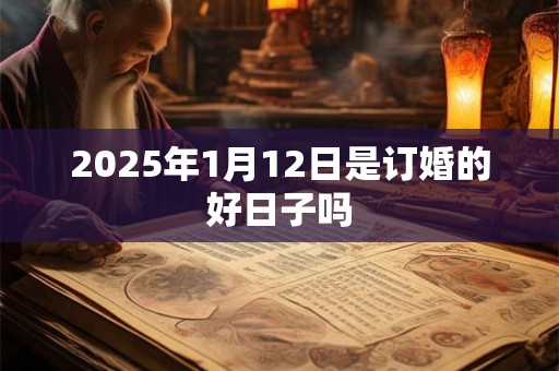2025年1月12日是订婚的好日子吗