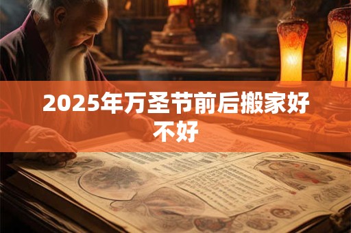 2025年万圣节前后搬家好不好