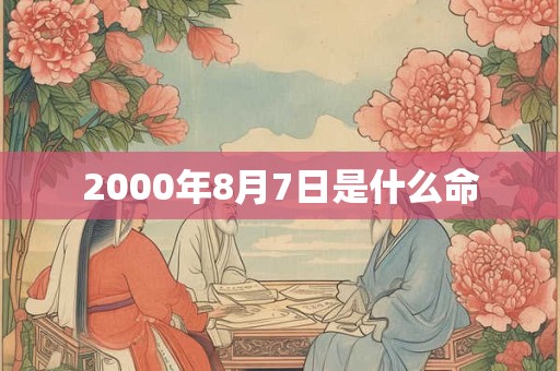 2000年8月7日是什么命