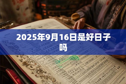 2025年9月16日是好日子吗