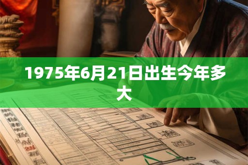 1975年6月21日出生今年多大